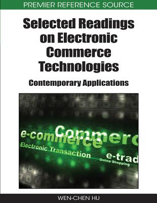 Selected Readings on Electronic Commerce Technologies: Contemporary Applications - Hu, Wen Chen