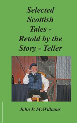 Selected Scottish Tales - Retold by the Story-Teller - McWilliams, John P