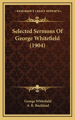 Selected Sermons of George Whitefield (1904) - Whitefield, George, and Buckland, A R (Introduction by)