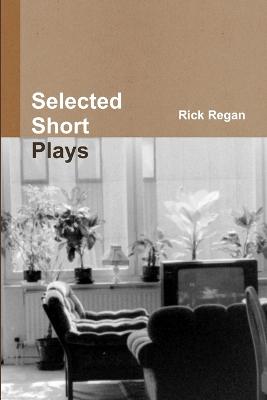 Selected Short Plays - Regan, Rick