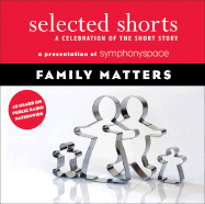 Selected Shorts: Family Matters: A Celebration of the Short Story - Symphony Space, Symphony Space