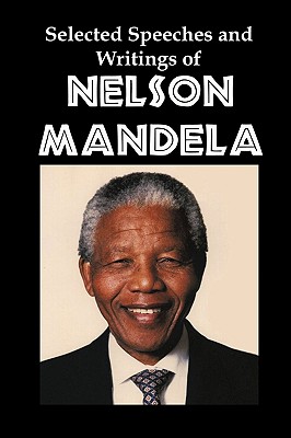 Selected Speeches and Writings of Nelson Mandela: The End of Apartheid in South Africa - Mandela, Nelson