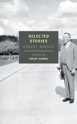 Selected Stories of Robert Walser - Walser, Robert, and Middleton, Christopher (Translated by), and Sontag, Susan (Foreword by)