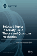Selected Topics in Gravity, Field Theory and Quantum Mechanics