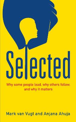 Selected: Why some people lead, why others follow, and why it matters - Ahuja, Anjana, and Vugt, Mark van, Professor