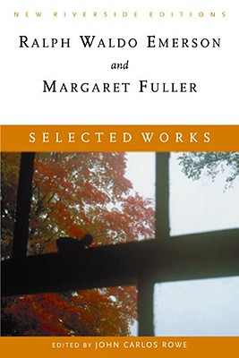 Selected Works: Essays, Poems, and Dispatches with Introduction - Emerson, Ralph Waldo, and Fuller, Margaret, and Rowe, John Carlos