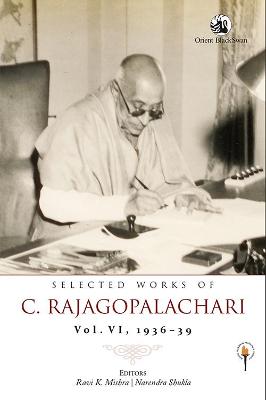 Selected Works of C. Rajagopalachari: Vol, VI,1936-39 - Narendra, Shukla, Ravi K. Mishra (Editor)