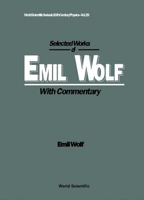 Selected Works of Emil Wolf (with Commentary) - Wolf, Emil (Editor)