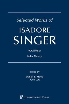 Selected Works of Isadore Singer: Volume 2: Index Theory - Freed, Daniel S. (Editor)