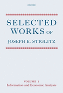Selected Works of Joseph E. Stiglitz: Volume I: Information and Economic Analysis