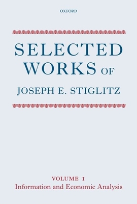Selected Works of Joseph E. Stiglitz: Volume I: Information and Economic Analysis - Stiglitz, Joseph E