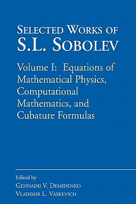 Selected Works of S.L. Sobolev: Volume I: Equations of Mathematical Physics, Computational Mathematics, and Cubature Formulas - Demidenko, Gennadii V (Editor), and Vaskevich, Vladimir L (Editor)