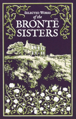 Selected Works of the Bronte Sisters - Bront, Charlotte, and Bront, Emily, and Bront, Anne