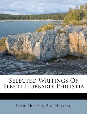 Selected Writings of Elbert Hubbard: Philistia - Hubbard, Elbert, and Hubbard, Bert