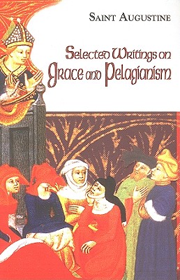 Selected Writings on Grace and Pelagianism - Rotelle, John E (Editor), and Augustine, St, and Teske, Roland (Translated by)