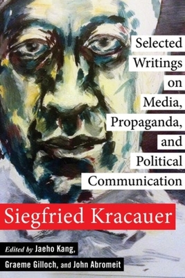 Selected Writings on Media, Propaganda, and Political Communication - Kracauer, Siegfried, and Abromeit, John (Editor), and Kang, Jaeho (Editor)