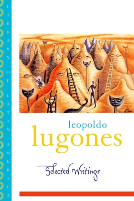 Selected Writings - Lugones, Leopoldo, and Kirkpatrick, Gwen (Editor), and Waisman, Sergio (Translated by)