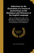 Selections for the Illustration of a Course of Instructions on the Rhythmus and Utterance of the English Language: With an Introductory Essay on the Application of Rhythmical Science to the Treatment of Impediments, and the Improvement of Our National...