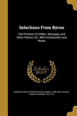 Selections from Byron - Byron, George Gordon Byron Baron (Creator), and Tucker, Samuel Marion 1876- Ed (Creator)