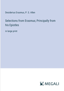 Selections from Erasmus; Principally from his Epistles: in large print