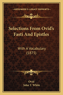 Selections From Ovid's Fasti And Epistles: With A Vocabulary (1875)