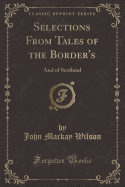 Selections from Tales of the Border's: And of Scotland (Classic Reprint)