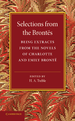 Selections from the Brontës: Being Extracts from the Novels of Charlotte and Emily Brontë - Brontë, Charlotte, and Brontë, Emily, and Treble, H A (Editor)