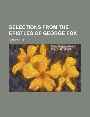 Selections from the Epistles of George Fox - Tuke, Samuel, Dr.