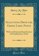 Selections from the Greek Lyric Poets: With an Historical Introduction and Explanatory Notes (Classic Reprint)