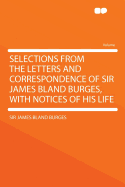 Selections from the Letters and Correspondence of Sir James Bland Burges, with Notices of His Life