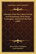 Selections from the Letters, Private and Professional, of Sir Henry Codrington, Admiral of the Fleet (1880)