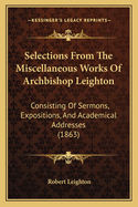 Selections from the Miscellaneous Works of Archbishop Leighton: Consisting of Sermons, Expositions, and Academical Addresses (1863)