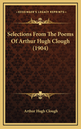 Selections from the Poems of Arthur Hugh Clough (1904)