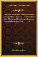 Selections from the Recently Published Correspondence Between Louis Claude de Saint-Martin and Kirchberger, Baron de Liebistorf During the Years 1792 to 1797
