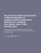 Selections from the Scientific Correspondence of Cadwallader Colden with Gronovius, Linnus, Collinson, and Other Naturalists (Classic Reprint)