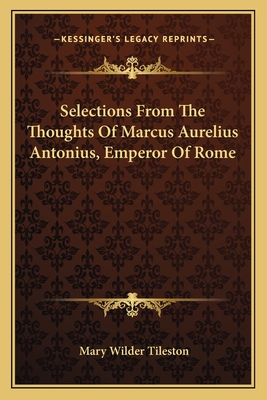 Selections From The Thoughts Of Marcus Aurelius Antonius, Emperor Of Rome - Tileston, Mary