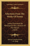 Selections From The Works Of Fronto: Lately Discovered By Monsignore Mai, Librarian Of The Vatican (1824)