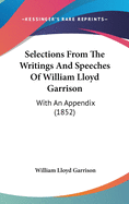 Selections From The Writings And Speeches Of William Lloyd Garrison: With An Appendix (1852)