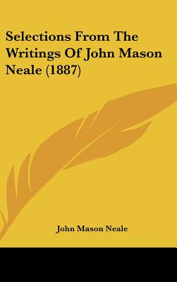 Selections From The Writings Of John Mason Neale (1887) - Neale, John Mason