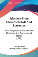 Selections From Uhland's Ballads And Romances: With Biographical Notices, And Historical And Grammatical Notes (1888)