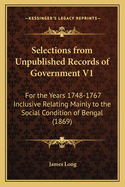 Selections from Unpublished Records of Government V1: For the Years 1748-1767 Inclusive Relating Mainly to the Social Condition of Bengal (1869)