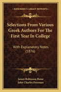 Selections From Various Greek Authors For The First Year In College: With Explanatory Notes (1876)