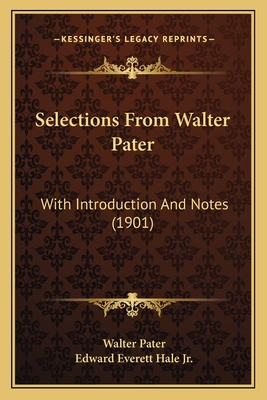 Selections From Walter Pater: With Introduction And Notes (1901) - Pater, Walter, and Hale, Edward Everett, Jr. (Editor)