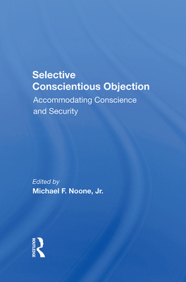 Selective Conscientious Objection: Accommodating Conscience And Security - Noone Jr, Michael F