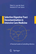 Selective Digestive Tract Decontamination in Intensive Care Medicine: A Practical Guide to Controlling Infection - van der Voort, Peter H J (Editor), and van Saene, Hendrick K F (Editor)