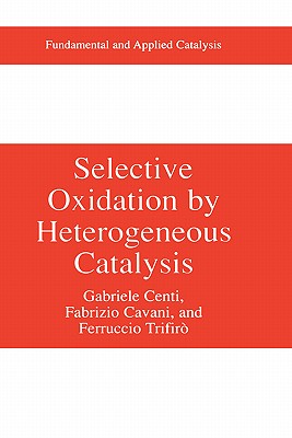 Selective Oxidation by Heterogeneous Catalysis - Centi, Gabriele, and Cavani, Fabrizio, and Trifiro, Ferrucio