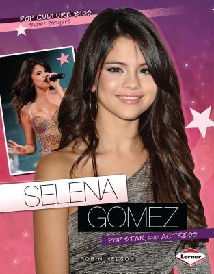 Selena Gomez: Pop Star and Actress - Nelson, Robin