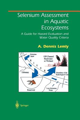 Selenium Assessment in Aquatic Ecosystems: A Guide for Hazard Evaluation and Water Quality Criteria - Lemly, A Dennis