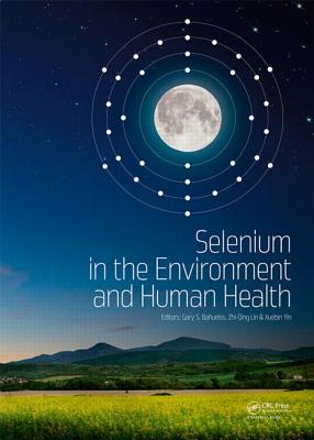 Selenium in the Environment and Human Health - Banuelos, Gary S. (Editor), and Lin, Zhi-Qing (Editor), and Yin, Xuebin (Editor)