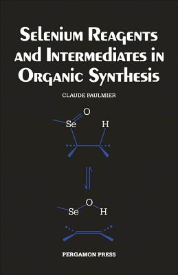 Selenium Reagents and Intermediates in Organic Synthesis - Paulmier, Claude